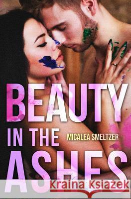 Beauty in the Ashes Micalea Smeltzer 9781500611712 Createspace Independent Publishing Platform