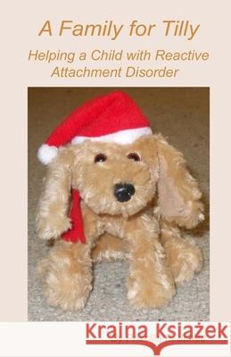 A Family for Tilly: Helping a Child with Reactive Attachment Disorder Priscilla E. Jones 9781500612443