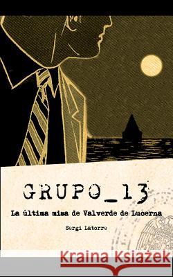 Grupo 13: La Última Misa de Valverde de Lucerna Latorre, Sergi 9781500613358 Createspace