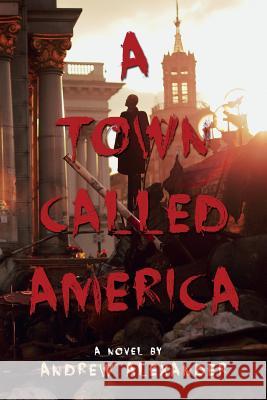 A Town Called America Andrew Alexander 9781500614379 Createspace