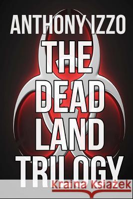 The Dead Land Trilogy Anthony Izzo 9781500614386