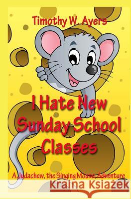 I Hate New Sunday School Classes Timothy W. Ayers 9781500614577 Createspace