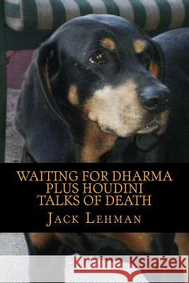 Waiting for Dharma PLUS Houdini Talks of Death: In which long bike rides take the place of sitting in meditation, and quirky anecdotes replace annoyin Lehman, Jack 9781500614584 Createspace