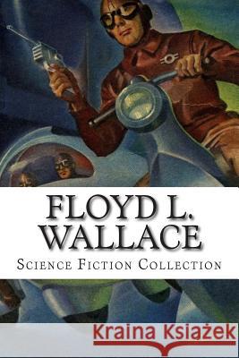 Floyd L. Wallace, Science Fiction Collection Floyd L. Wallace 9781500616915