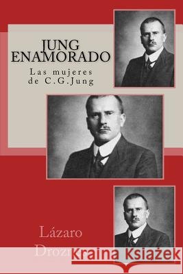 Jung enamorado: Las mujeres de C.G.Jung Droznes, Lazaro 9781500616953
