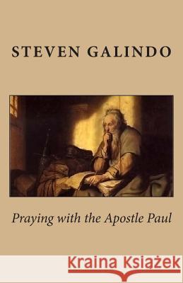 Praying with the Apostle Paul Steven Galindo 9781500618124