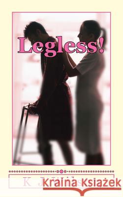 Legless!: A story of courage and love Wilson, K. J. 9781500618582 Createspace