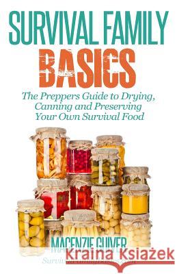The Prepper's Guide to Drying, Canning and Preserving Your Own Survival Food Macenzie Guiver 9781500618711 Createspace