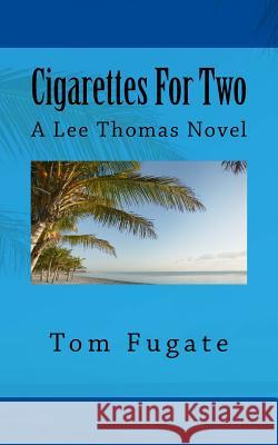 Cigarettes For Two: A Lee Thomas Novel Fugate, Tom 9781500618827 Createspace