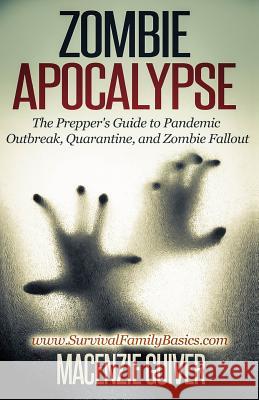 Zombie Apocalypse: The Prepper's Guide to Pandemic Outbreak, Quarantine, and Zombie Fallout Macenzie Guiver 9781500618933 Createspace