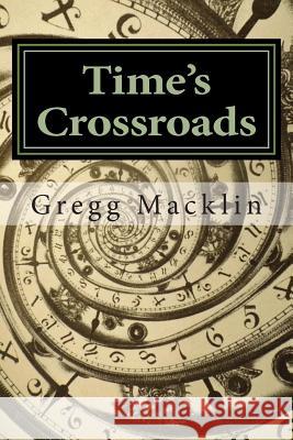 Time's Crossroads Gregg Macklin 9781500619992