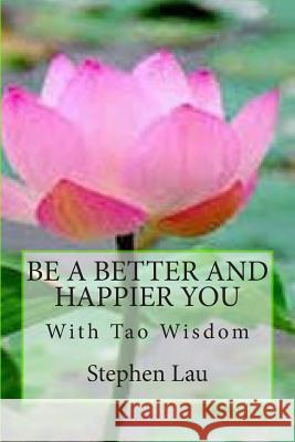 Be A Better And Happier You With Tao Wisdom Lau, Stephen 9781500620042