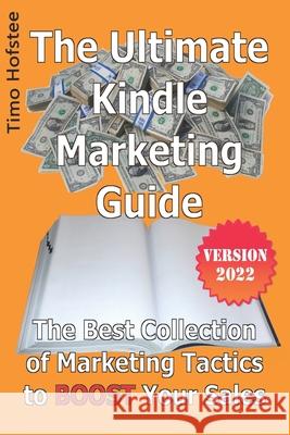 The Ultimate Kindle Marketing Guide: The Best Collection of Marketing Tactics to Boost Your Sales Timo Hofstee 9781500620431