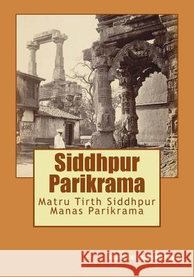 Siddhpur Parikrama: Matru Tirth Siddhpur Manas Parikrama Mrs Geeta Sureshkumar Bhatt 9781500621377 Createspace