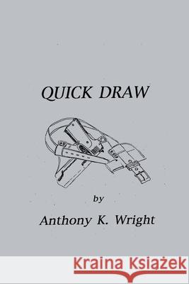 Quick Draw Anthony K. Wright 9781500621766 Createspace Independent Publishing Platform
