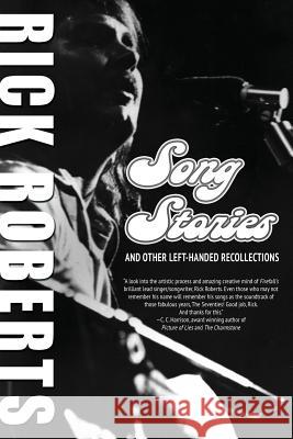 Song Stories and Other Left-Handed Recollections Rick Roberts 9781500622046