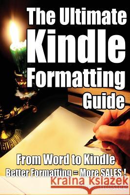 The Ultimate Kindle Formatting Guide: From Word to Kindle. Better Formatting = More Sales Timo Hofstee 9781500623241 Createspace