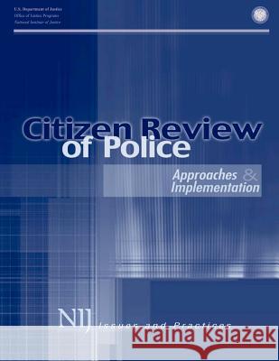 Citizen Review of Police: Approaches & Implementation U. S. Department of Justice 9781500623869 Createspace