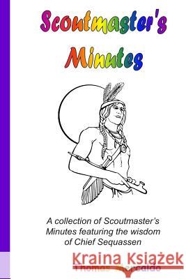 Scoutmaster's Minutes: A collection of Scoutmaster's Minutes featuring the wisdom of Chief Sequassen Mercaldo, Thomas 9781500623890 Createspace Independent Publishing Platform