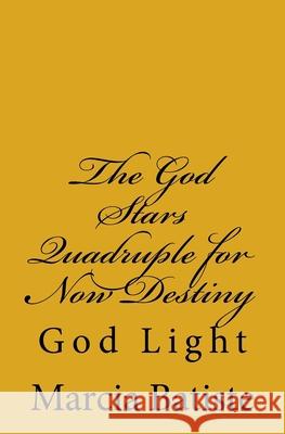 The God Stars Quadruple for Now Destiny: God Light Marcia Batiste 9781500623999 Createspace Independent Publishing Platform