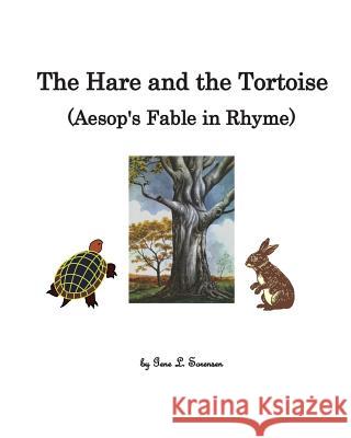 The Hare and the Tortoise, Aesop's Fable in Rhyme MR Gene L. Sorensen 9781500624361 Createspace