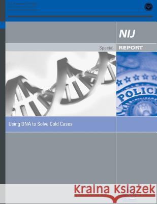 Using DNA to Solve Cold Cases U. S. Department of Justice 9781500624545 Createspace