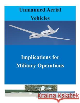 Unmanned Aerial Vehicles: Implications for Military Operations Air University Press 9781500624651 Createspace