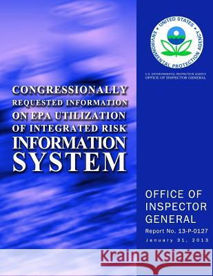 Congressionally Requested Information on EPA Utilization of Integrated Risk Information System U. S. Environmental Protection Agency 9781500624804 Createspace