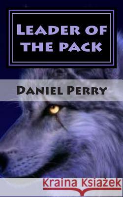 Leader of the pack: A Chimera Alpha Project Novel Perry, Daniel 9781500624934 Createspace