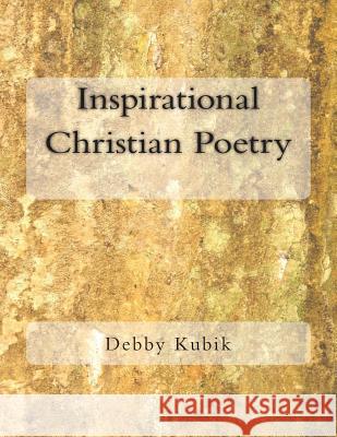 Inspirational Christian Poetry Debby Kubik 9781500625276