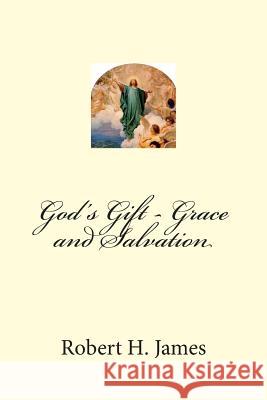God's Gift - Grace and Salvation MR Robert H. James 9781500627188 Createspace