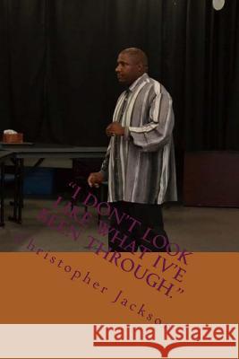I Don't Look Like What Iv'e Been Through.: The Memoir of Elder Christopher Jackson Christopher D. Jackson 9781500627263