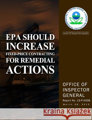 EPA Should Increase Fixed-Price Contracting for Remedial Actions U. S. Environmental Protection Agency 9781500627300 Createspace