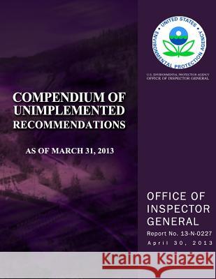 Compendium of Unimplemented Recommendations as of March 31, 2013 U. S. Environmental Protection Agency 9781500627508 Createspace