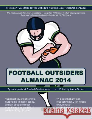 Football Outsiders Almanac 2014: The Essential Guide to the 2014 NFL and College Football Seasons Aaron Schatz Bill Connelly Doug Farrar 9781500628024