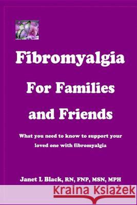 Fibromyalgia for Families and Friends: what you need to know to support your loved one with fibromyalgia Black, Janet L. 9781500628338 Createspace