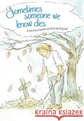 Sometimes Someone We Know Dies: A picture book on loss and grief Victoria Bennett Yanny Webb-Walker 9781500628437