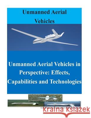 Unmanned Aerial Vehicles in Perspective: Effects, Capabilities and Technologies United States Air Force Scientific Advis 9781500631550 Createspace