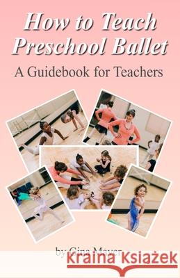 How to Teach Preschool Ballet: : A Guidebook for Teachers Gina Mayer 9781500631567 Createspace