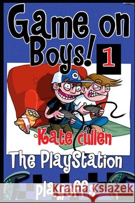 Game on Boys!: The Playstation Playoffs Kate Cullen, Kate Cullen 9781500631932