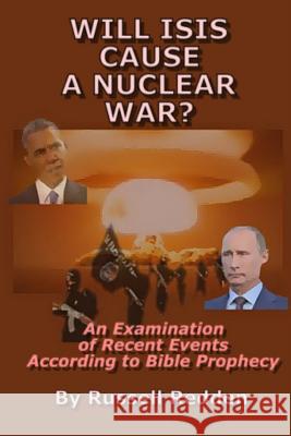 Will ISIS Cause a Nuclear War?: An Examination of Recent Events According to Bible Prophecy Redden, Russell 9781500633028