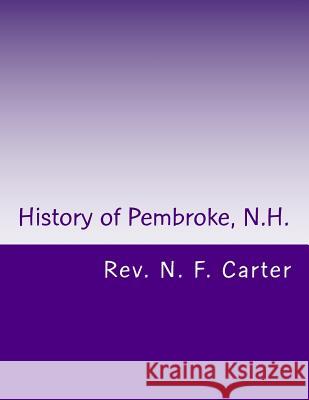 History of Pembroke, N.H.: Genealogy's 1730-1895 Rev N. F. Carter Alton E. Loveless 9781500633561 Createspace