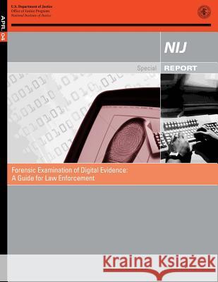 Forensic Examination of Digital Evidence: A Guide for Law Enforcement U. S. Department of Justice 9781500633677 Createspace