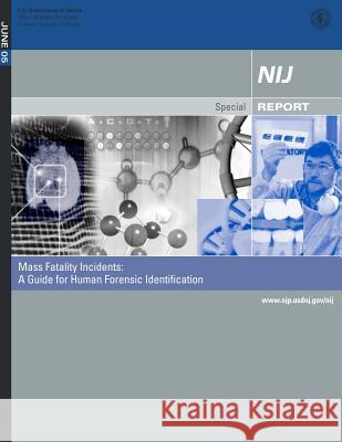Mass Fatality Incidents: A Guide for Human Forensic Identification U. S. Department of Justice 9781500633738 Createspace