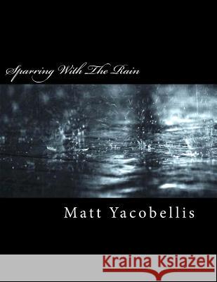 Sparring With The Rain Yacobellis, Matt 9781500633769 Createspace