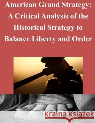 American Grand Strategy: A Critical Analysis of the Historical Strategy to Balance Liberty and Order Joint Forces Staff College 9781500633783 Createspace
