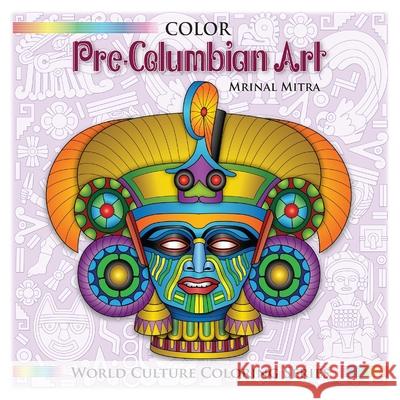 Color Pre-Columbian Art MR Mrinal Mitra MS Swarna Mitra Mrs Malika Mitra 9781500634322