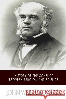 History of the Conflict Between Religion and Science John William Draper 9781500635831