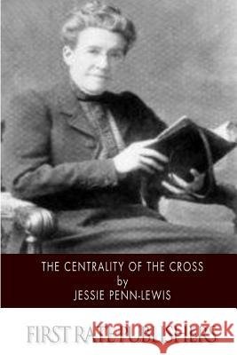 The Centrality of the Cross Jessie Penn-Lewis 9781500636104