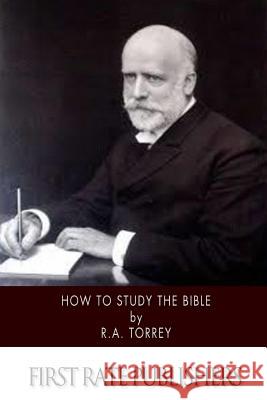 How to Study the Bible R. a. Torrey 9781500636210 Createspace